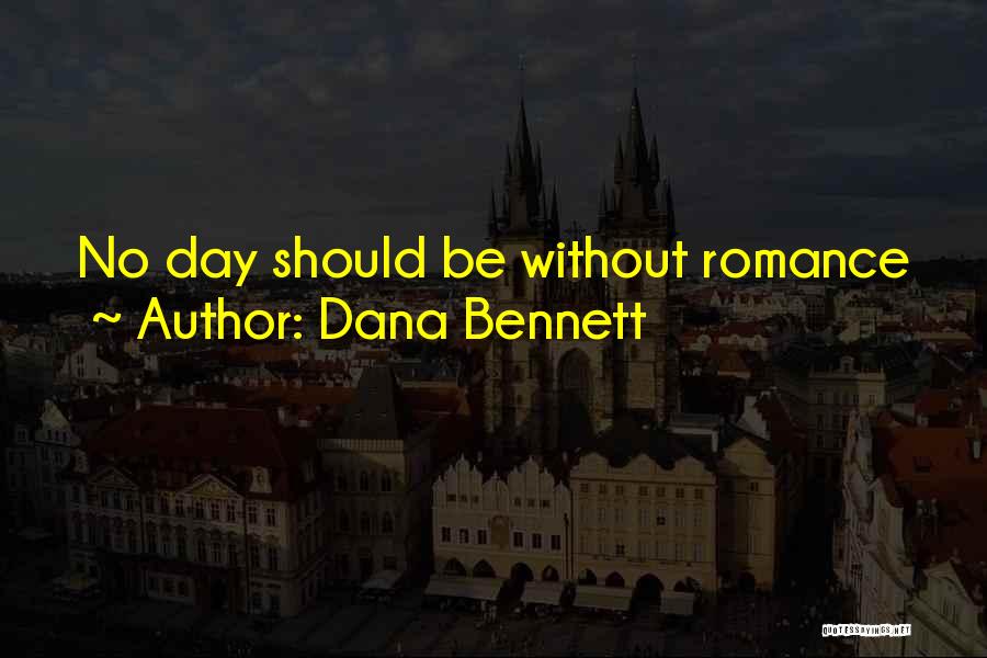 Dana Bennett Quotes: No Day Should Be Without Romance