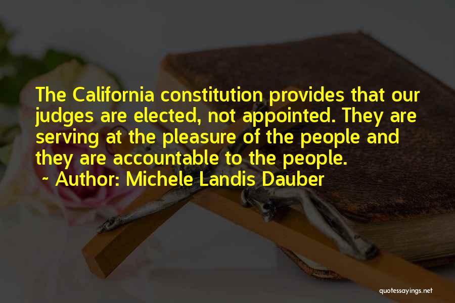 Michele Landis Dauber Quotes: The California Constitution Provides That Our Judges Are Elected, Not Appointed. They Are Serving At The Pleasure Of The People