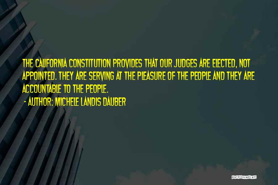 Michele Landis Dauber Quotes: The California Constitution Provides That Our Judges Are Elected, Not Appointed. They Are Serving At The Pleasure Of The People