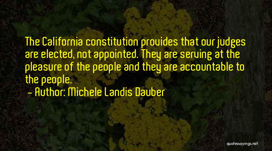 Michele Landis Dauber Quotes: The California Constitution Provides That Our Judges Are Elected, Not Appointed. They Are Serving At The Pleasure Of The People