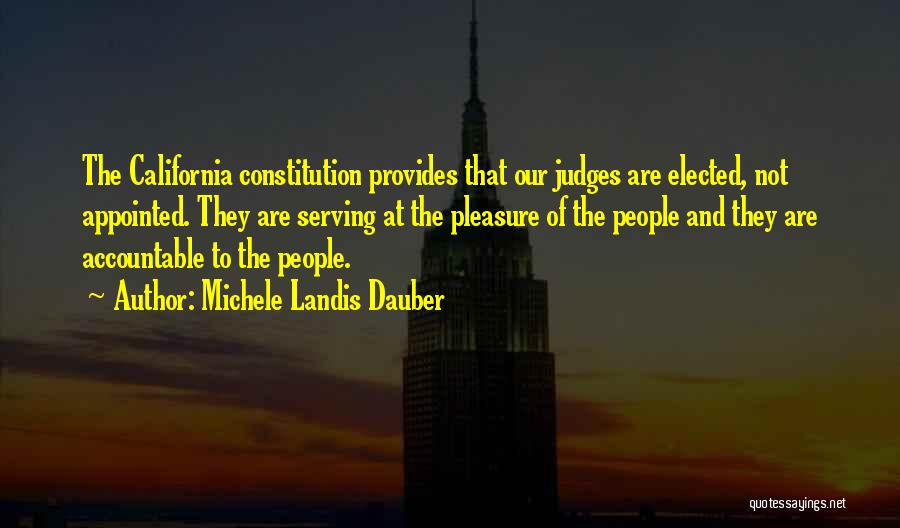 Michele Landis Dauber Quotes: The California Constitution Provides That Our Judges Are Elected, Not Appointed. They Are Serving At The Pleasure Of The People