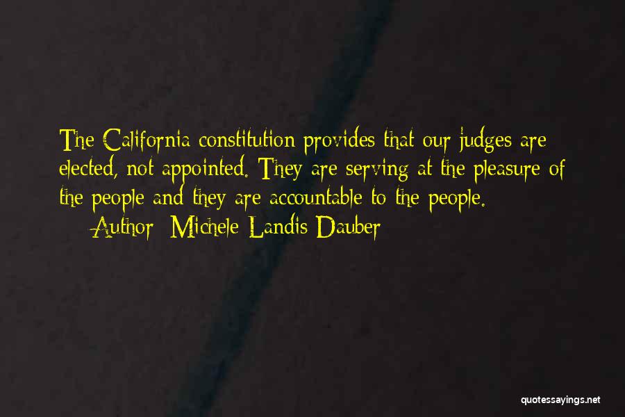 Michele Landis Dauber Quotes: The California Constitution Provides That Our Judges Are Elected, Not Appointed. They Are Serving At The Pleasure Of The People