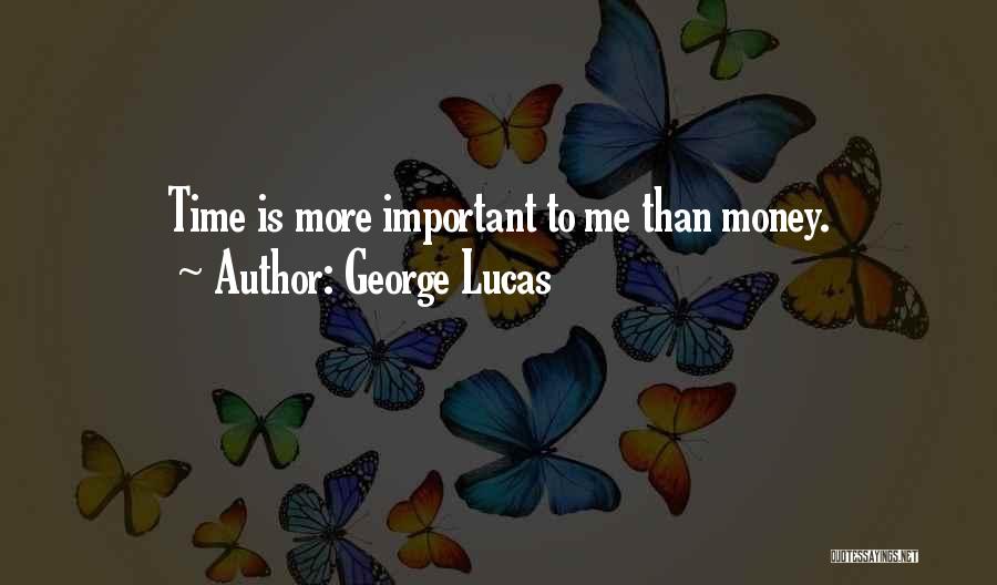 George Lucas Quotes: Time Is More Important To Me Than Money.
