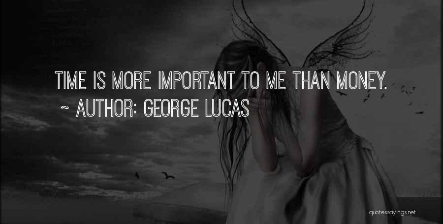 George Lucas Quotes: Time Is More Important To Me Than Money.