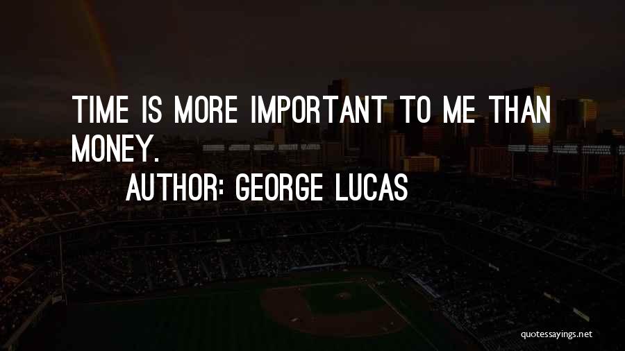 George Lucas Quotes: Time Is More Important To Me Than Money.