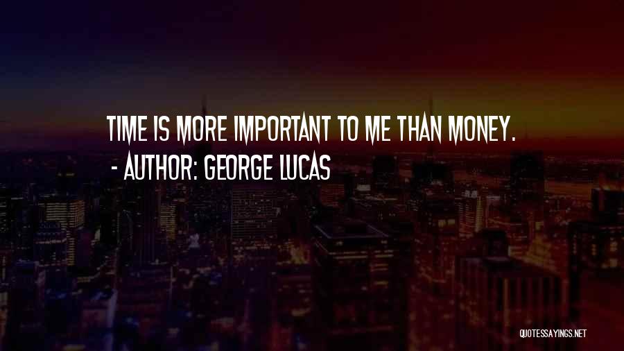 George Lucas Quotes: Time Is More Important To Me Than Money.