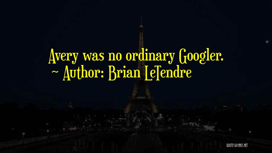 Brian LeTendre Quotes: Avery Was No Ordinary Googler.