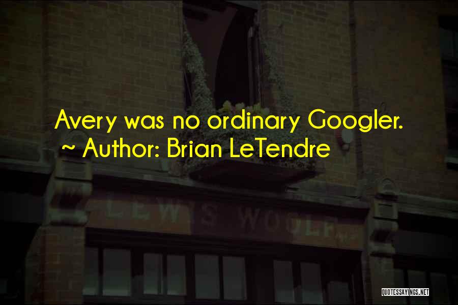 Brian LeTendre Quotes: Avery Was No Ordinary Googler.