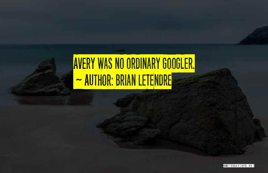 Brian LeTendre Quotes: Avery Was No Ordinary Googler.