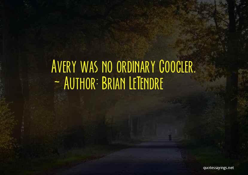 Brian LeTendre Quotes: Avery Was No Ordinary Googler.