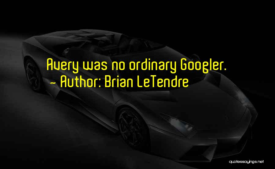 Brian LeTendre Quotes: Avery Was No Ordinary Googler.