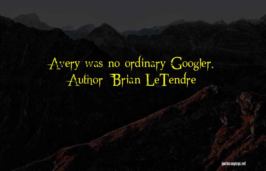 Brian LeTendre Quotes: Avery Was No Ordinary Googler.