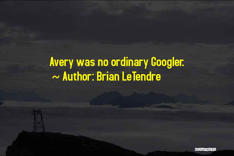 Brian LeTendre Quotes: Avery Was No Ordinary Googler.