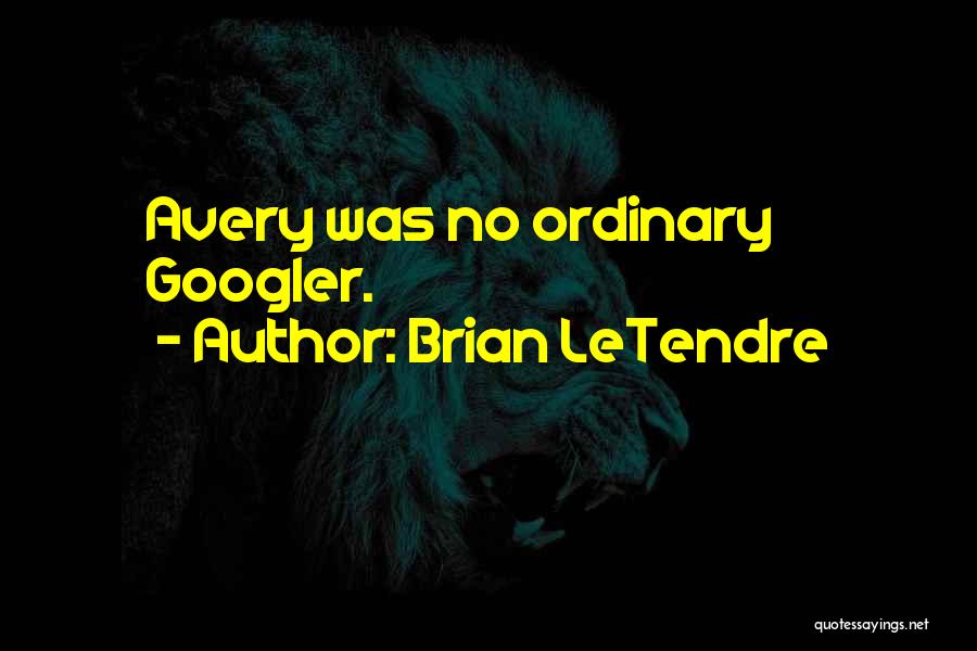 Brian LeTendre Quotes: Avery Was No Ordinary Googler.