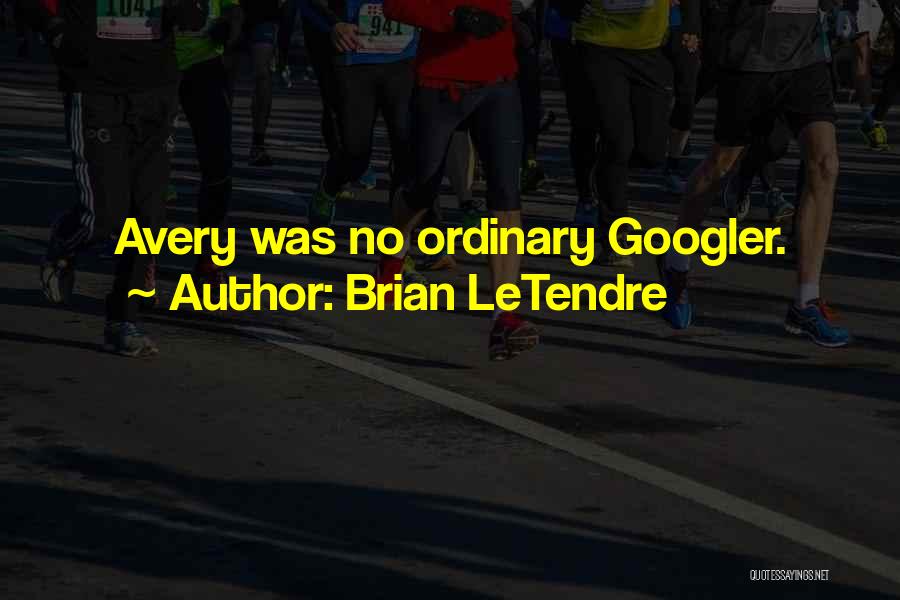 Brian LeTendre Quotes: Avery Was No Ordinary Googler.