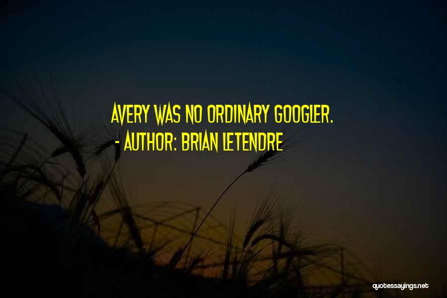 Brian LeTendre Quotes: Avery Was No Ordinary Googler.