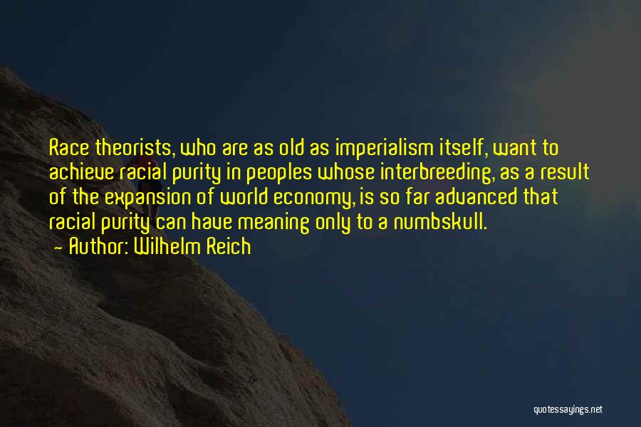 Wilhelm Reich Quotes: Race Theorists, Who Are As Old As Imperialism Itself, Want To Achieve Racial Purity In Peoples Whose Interbreeding, As A
