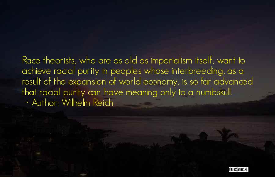 Wilhelm Reich Quotes: Race Theorists, Who Are As Old As Imperialism Itself, Want To Achieve Racial Purity In Peoples Whose Interbreeding, As A