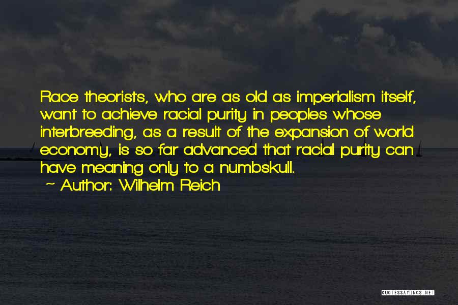 Wilhelm Reich Quotes: Race Theorists, Who Are As Old As Imperialism Itself, Want To Achieve Racial Purity In Peoples Whose Interbreeding, As A