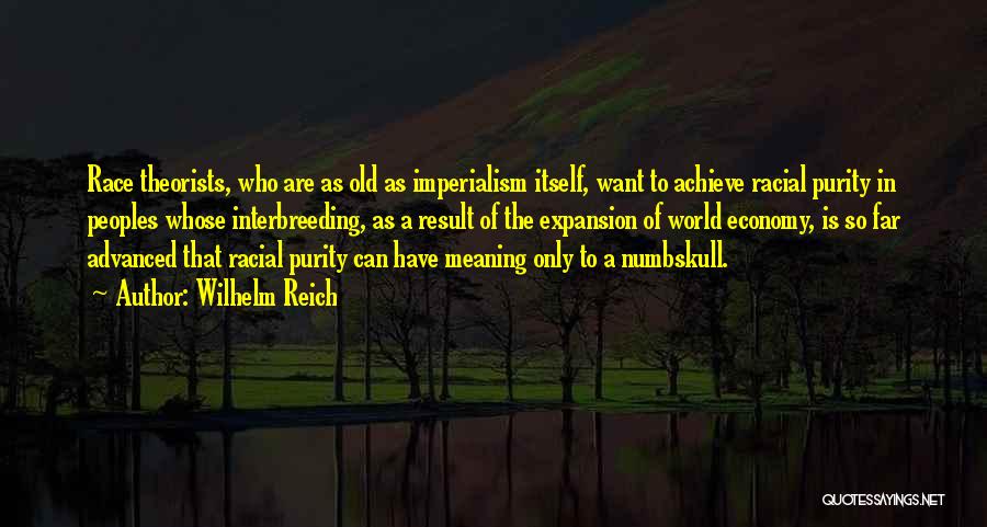 Wilhelm Reich Quotes: Race Theorists, Who Are As Old As Imperialism Itself, Want To Achieve Racial Purity In Peoples Whose Interbreeding, As A
