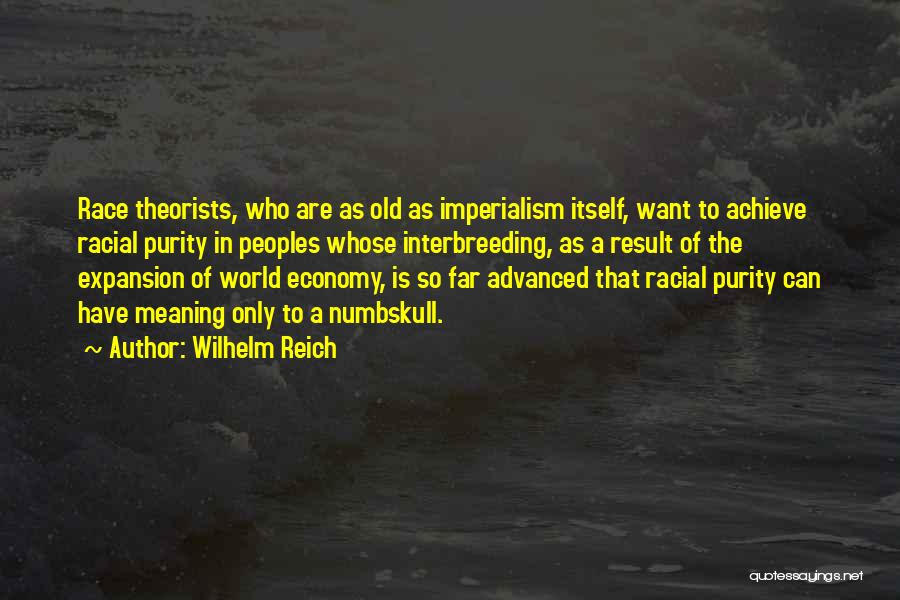 Wilhelm Reich Quotes: Race Theorists, Who Are As Old As Imperialism Itself, Want To Achieve Racial Purity In Peoples Whose Interbreeding, As A