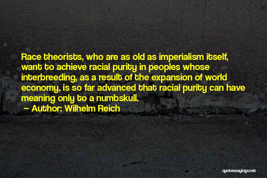 Wilhelm Reich Quotes: Race Theorists, Who Are As Old As Imperialism Itself, Want To Achieve Racial Purity In Peoples Whose Interbreeding, As A