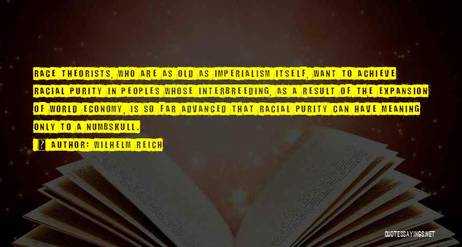 Wilhelm Reich Quotes: Race Theorists, Who Are As Old As Imperialism Itself, Want To Achieve Racial Purity In Peoples Whose Interbreeding, As A