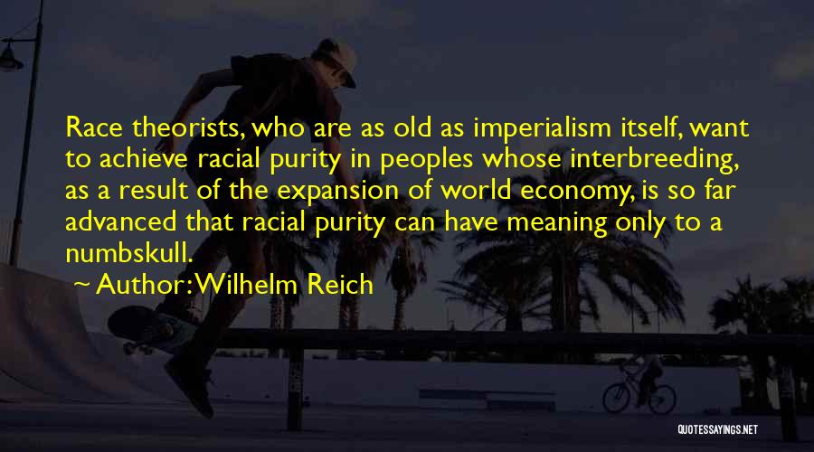 Wilhelm Reich Quotes: Race Theorists, Who Are As Old As Imperialism Itself, Want To Achieve Racial Purity In Peoples Whose Interbreeding, As A