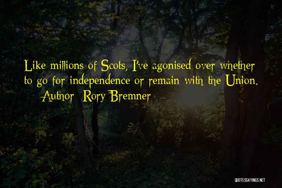 Rory Bremner Quotes: Like Millions Of Scots, I've Agonised Over Whether To Go For Independence Or Remain With The Union.