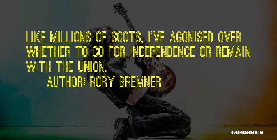 Rory Bremner Quotes: Like Millions Of Scots, I've Agonised Over Whether To Go For Independence Or Remain With The Union.