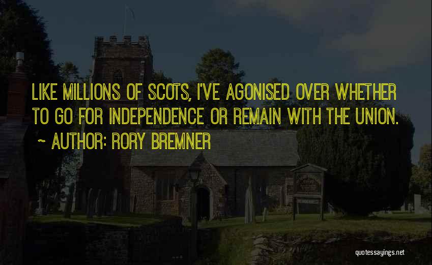 Rory Bremner Quotes: Like Millions Of Scots, I've Agonised Over Whether To Go For Independence Or Remain With The Union.