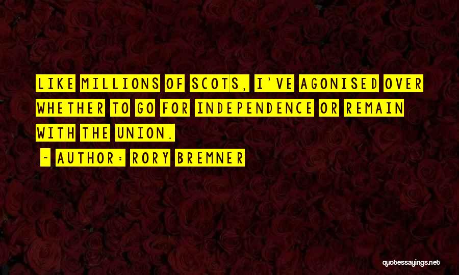 Rory Bremner Quotes: Like Millions Of Scots, I've Agonised Over Whether To Go For Independence Or Remain With The Union.