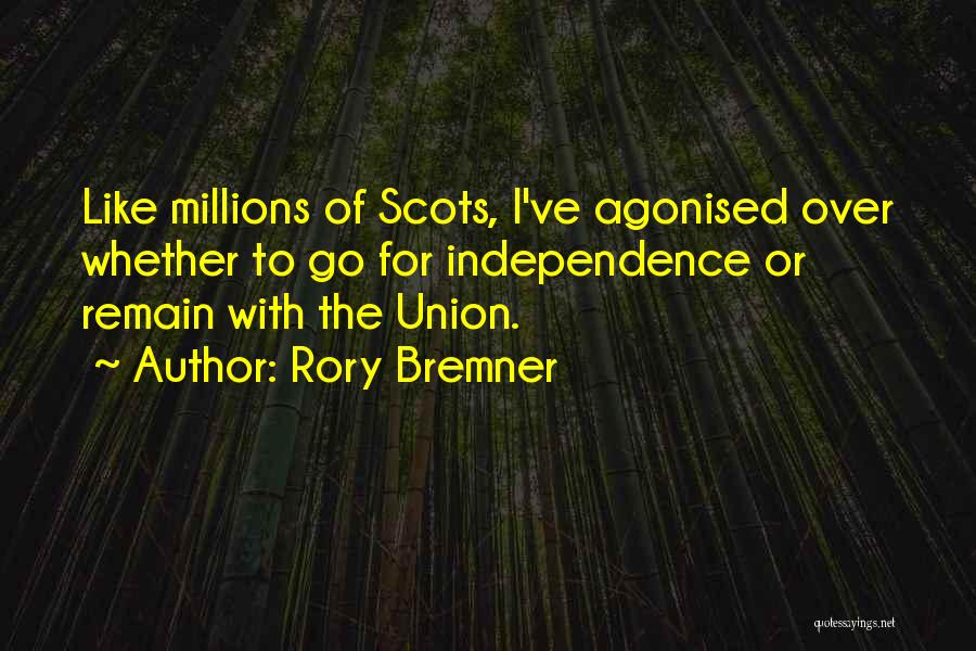 Rory Bremner Quotes: Like Millions Of Scots, I've Agonised Over Whether To Go For Independence Or Remain With The Union.