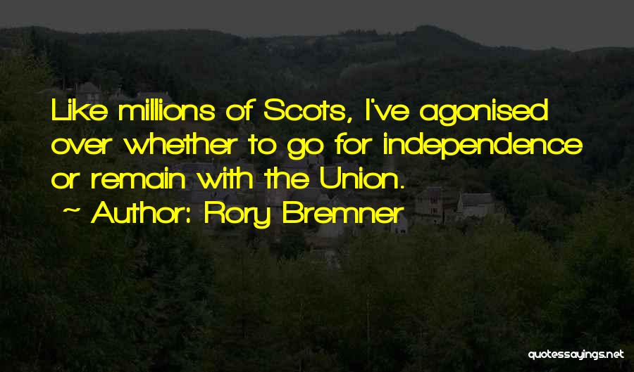 Rory Bremner Quotes: Like Millions Of Scots, I've Agonised Over Whether To Go For Independence Or Remain With The Union.