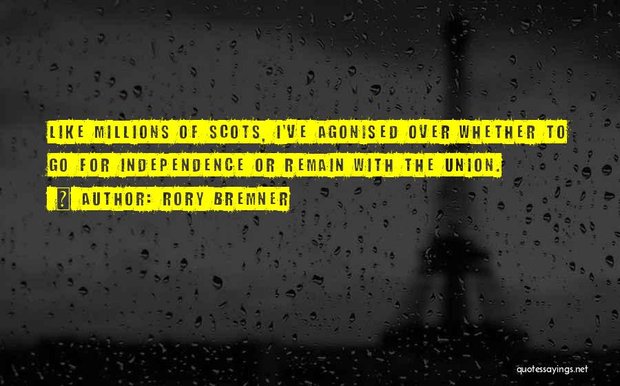 Rory Bremner Quotes: Like Millions Of Scots, I've Agonised Over Whether To Go For Independence Or Remain With The Union.