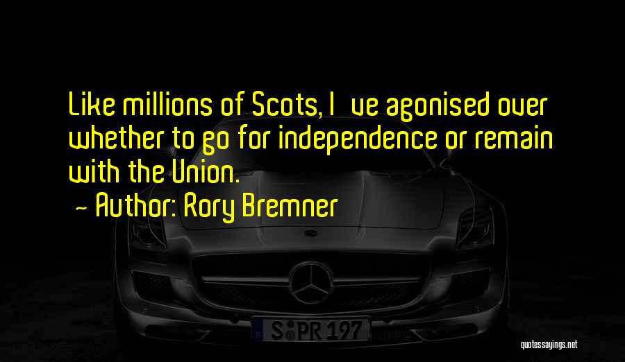 Rory Bremner Quotes: Like Millions Of Scots, I've Agonised Over Whether To Go For Independence Or Remain With The Union.