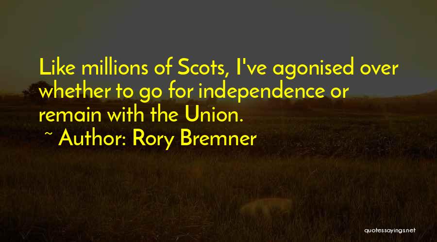 Rory Bremner Quotes: Like Millions Of Scots, I've Agonised Over Whether To Go For Independence Or Remain With The Union.