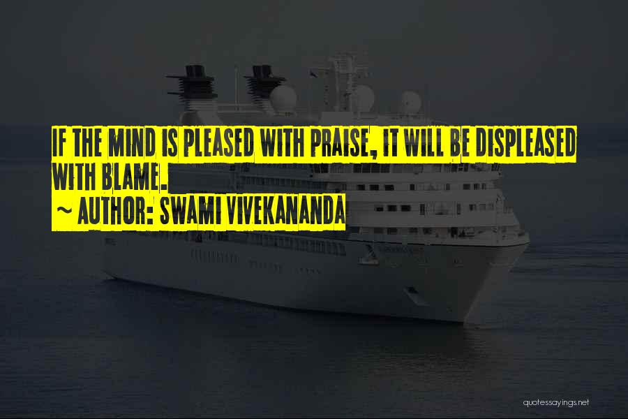 Swami Vivekananda Quotes: If The Mind Is Pleased With Praise, It Will Be Displeased With Blame.