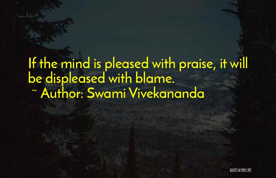 Swami Vivekananda Quotes: If The Mind Is Pleased With Praise, It Will Be Displeased With Blame.
