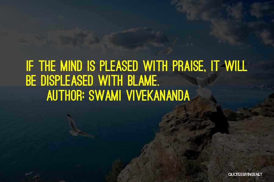 Swami Vivekananda Quotes: If The Mind Is Pleased With Praise, It Will Be Displeased With Blame.