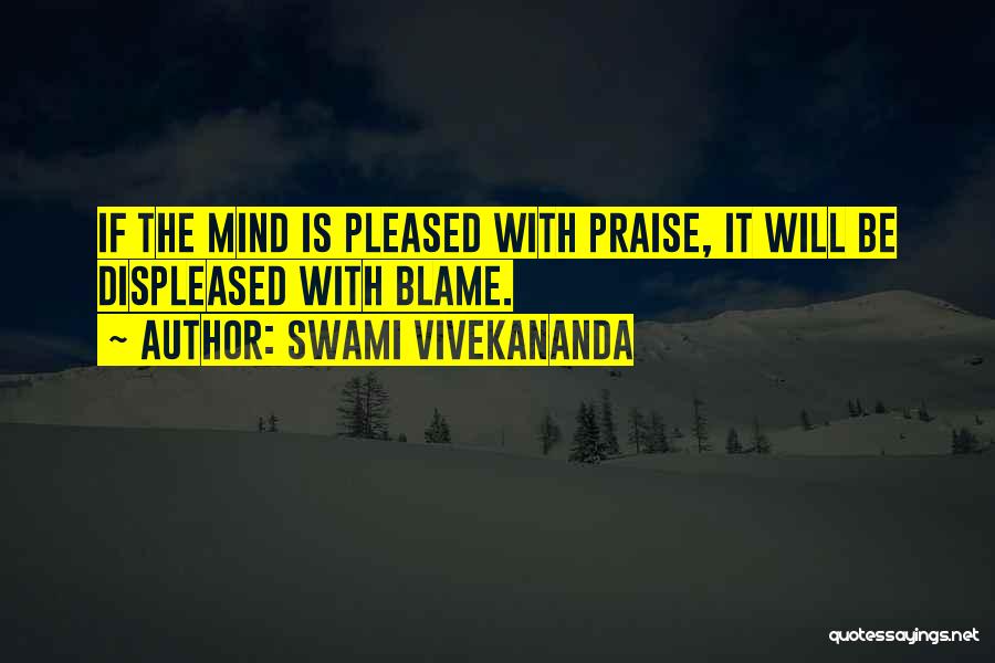 Swami Vivekananda Quotes: If The Mind Is Pleased With Praise, It Will Be Displeased With Blame.