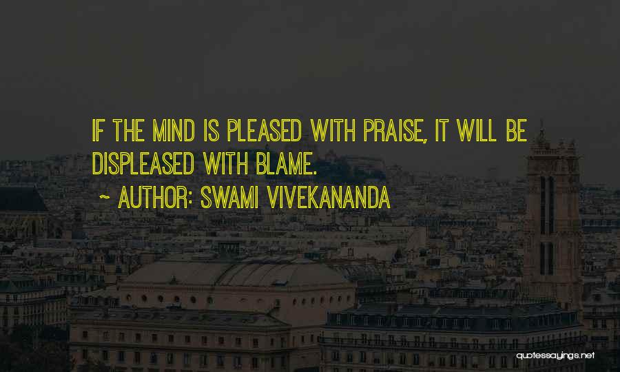 Swami Vivekananda Quotes: If The Mind Is Pleased With Praise, It Will Be Displeased With Blame.