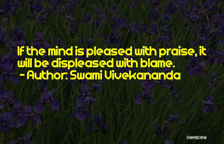 Swami Vivekananda Quotes: If The Mind Is Pleased With Praise, It Will Be Displeased With Blame.