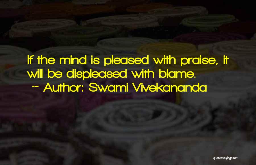 Swami Vivekananda Quotes: If The Mind Is Pleased With Praise, It Will Be Displeased With Blame.