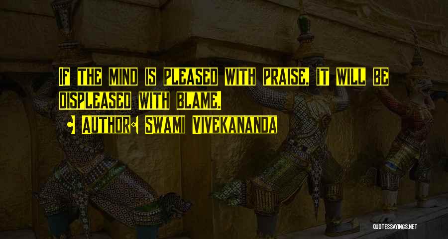 Swami Vivekananda Quotes: If The Mind Is Pleased With Praise, It Will Be Displeased With Blame.