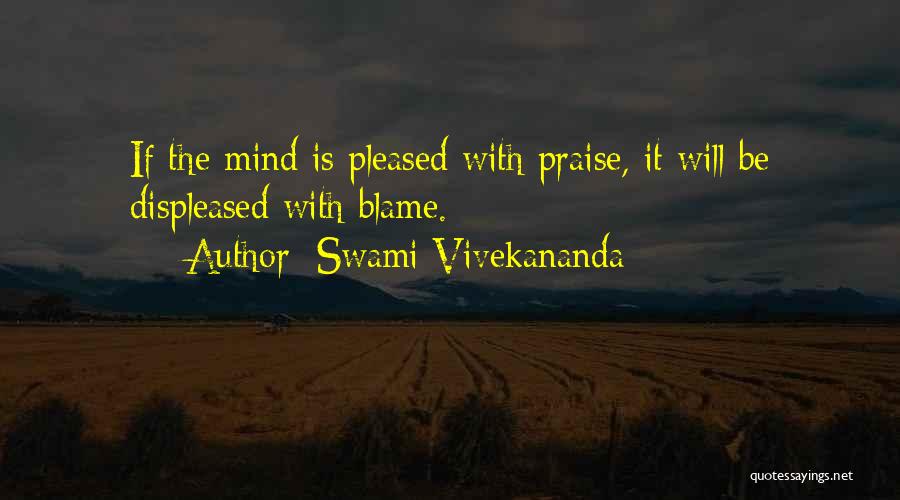 Swami Vivekananda Quotes: If The Mind Is Pleased With Praise, It Will Be Displeased With Blame.