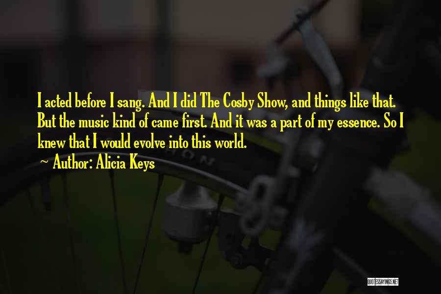 Alicia Keys Quotes: I Acted Before I Sang. And I Did The Cosby Show, And Things Like That. But The Music Kind Of