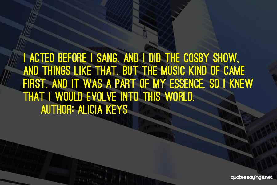 Alicia Keys Quotes: I Acted Before I Sang. And I Did The Cosby Show, And Things Like That. But The Music Kind Of