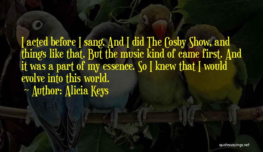 Alicia Keys Quotes: I Acted Before I Sang. And I Did The Cosby Show, And Things Like That. But The Music Kind Of