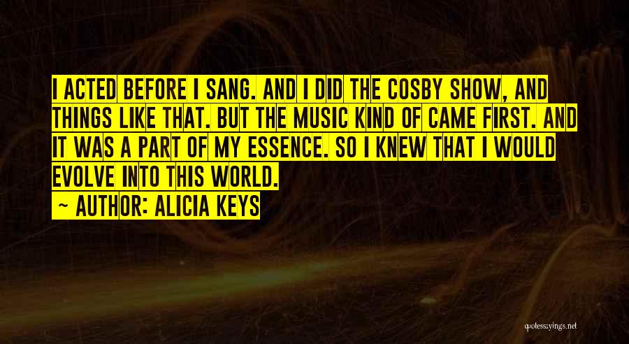 Alicia Keys Quotes: I Acted Before I Sang. And I Did The Cosby Show, And Things Like That. But The Music Kind Of